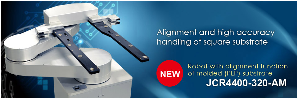 JCR4400 (Robot with alignment function of molded (PLP) substrate)
